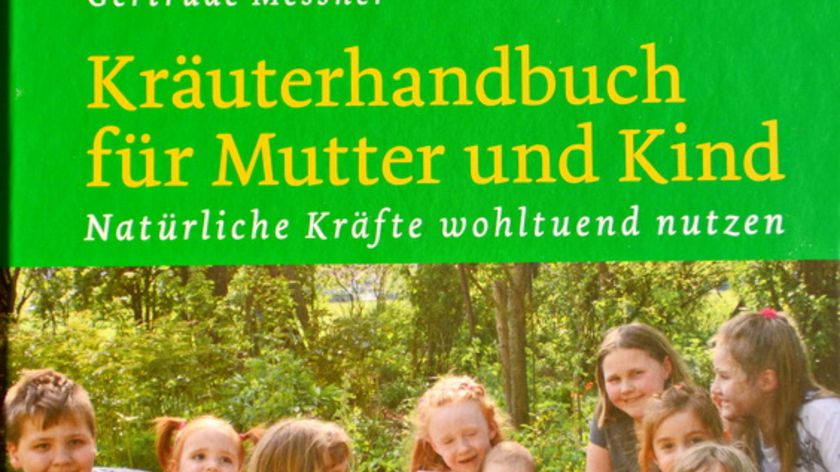 Gertrude Messner: Kräuterhandbuch für Mutter und Kind. Natürliche Kräfte wohltuend nutzen