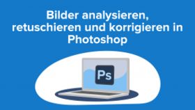 Bilder analysieren, retuschieren und korrigieren in Photoshop