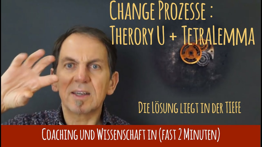 Change passiert in der Tiefe - Theory U und  Tetralemma - Coaching und Wissenschaft